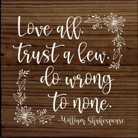 SAWDUST CITY - Wholesale Sign - Love All, Trust A Few, Do Wrong To None William Shakespeare2