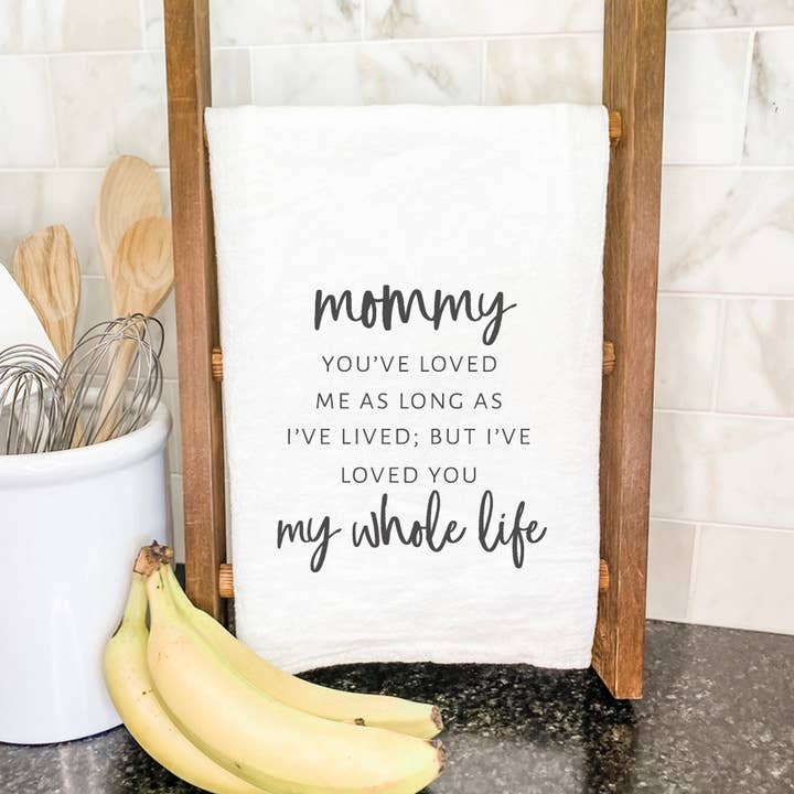 Indigo Tangerine - Wholesale Tea Towel - Mom / Mommy Loved You My Whole Life - Mother's Day Tea Towel