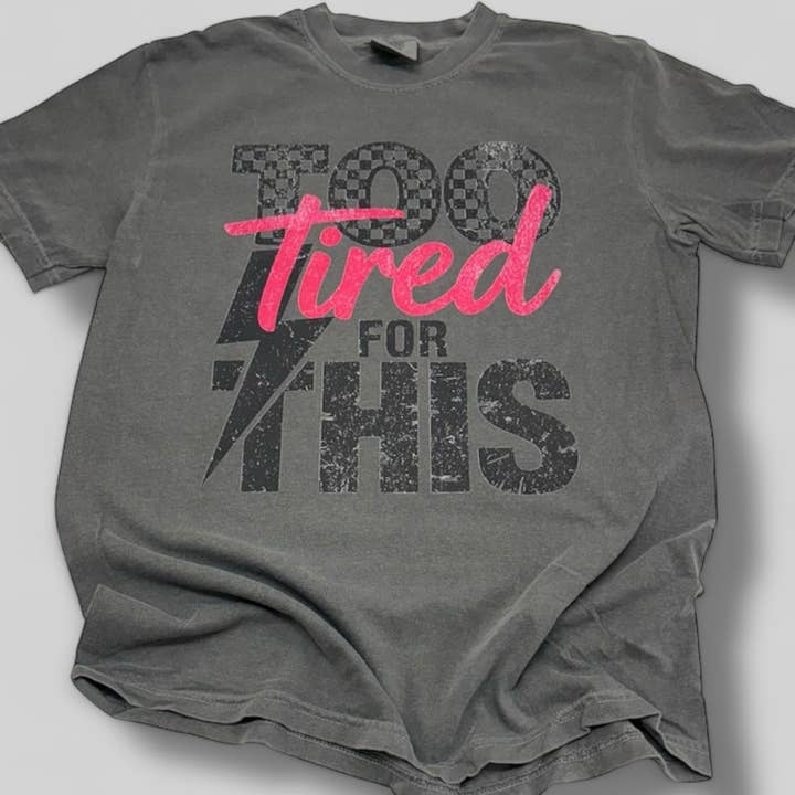 Too Tired For This Comfort Colors T-Shirt for wholesale by The Lyrical Spirit, LLC
