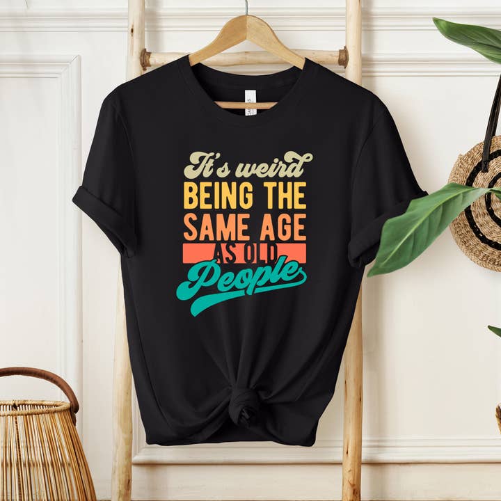 Eleven Fashion - Wholesale Screen Printed T-Shirt - Women's - It's Weird Being The Same Age As Old People Shirt