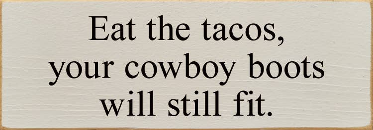 SAWDUST CITY - Wholesale Sign - Eat The Tacos, Your Cowboy Boots Will Still Fit8