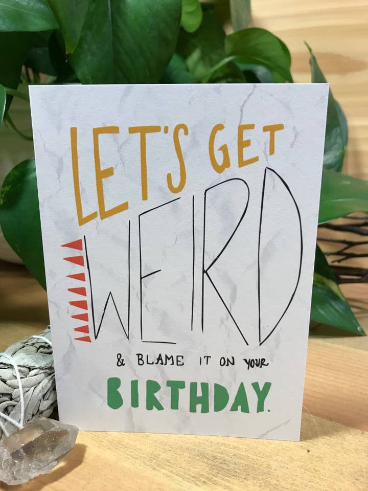 Greeting Card -Let's Get Weird and Blame It on your Birthday for wholesale by Tangled Up In Hue