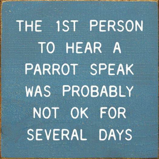 SAWDUST CITY - Wholesale Sign - The 1st Person To Hear A Parrot Speak Was Probably Not Ok7