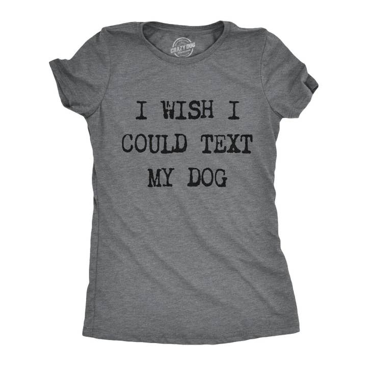 I Wish I Could Text My Dog Women's Tshirt Dog Graphic Tee for wholesale by Crazy Dog T-Shirts