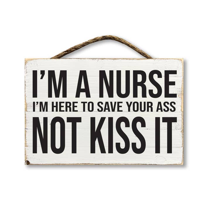 Jarmz Designs - Wholesale Sign - I'm A Nurse I'm Here To Save Your Ass Not Kiss It
