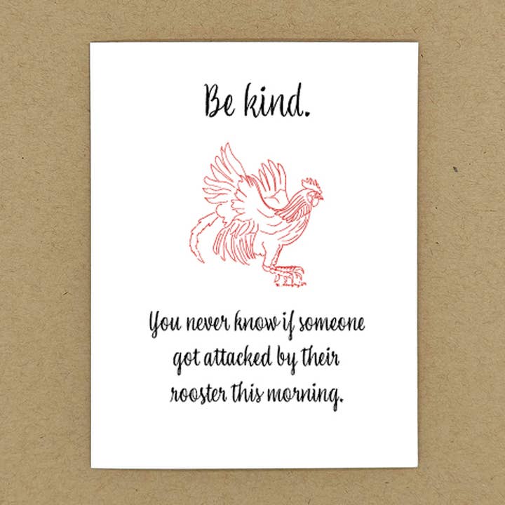 Be Kind, You Never Know Who Got Attacked By Their Rooster for wholesale by JK Cards for just kidding around