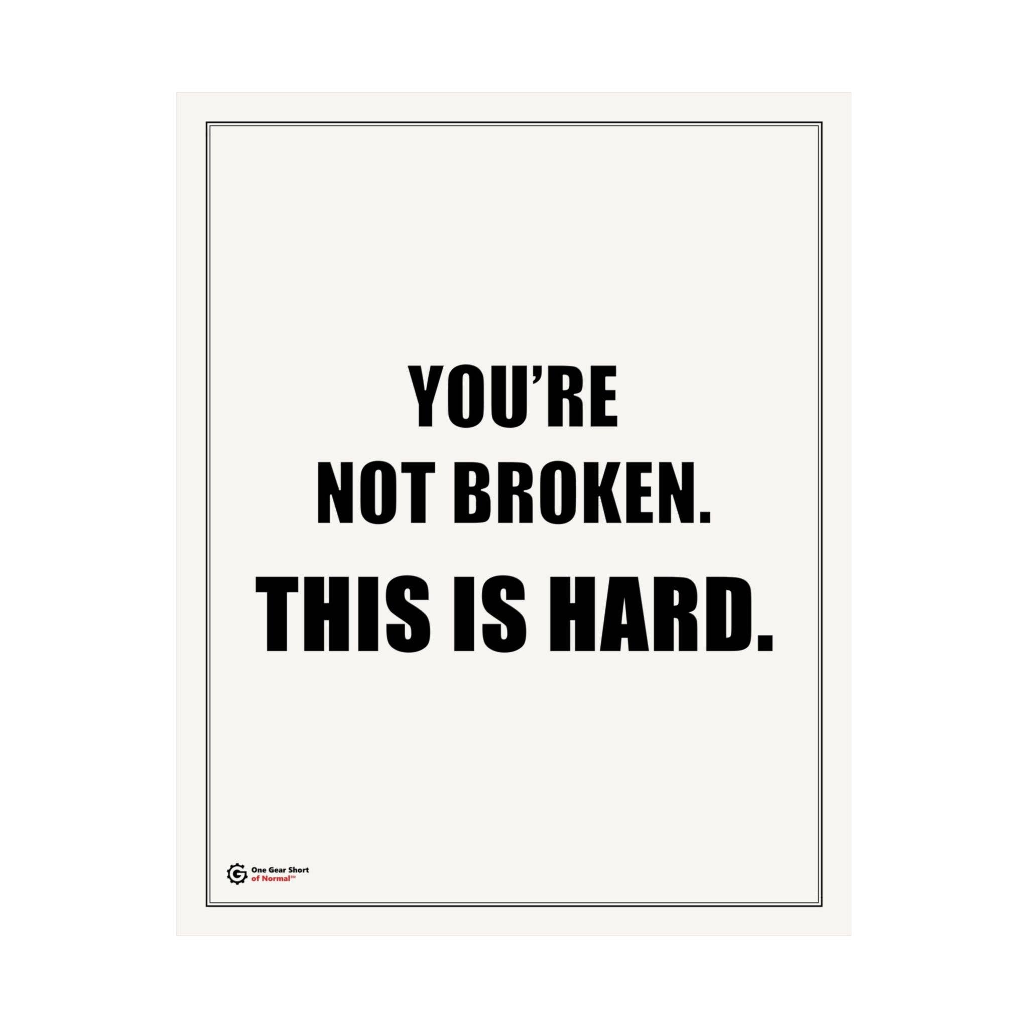 One Gear Short of Normal - Wholesale Poster - You’re Not Broken. This Is Hard. Poster | Motivational Typography Wall Art | Encouraging Mental Health Print | 16x202