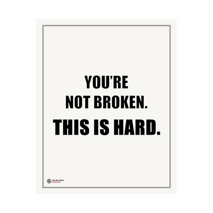 One Gear Short of Normal - Wholesale Poster - You’re Not Broken. This Is Hard. Poster | Motivational Typography Wall Art | Encouraging Mental Health Print | 16x202