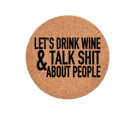 Let's Drink & Talk Sh*& About People Collection Cork Coaster for wholesale by B4homemade, LLC