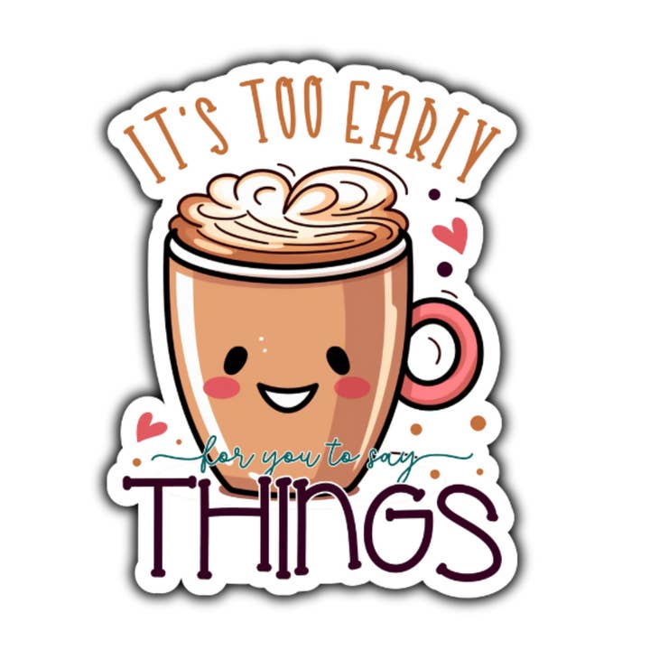 Its too early for you to say things sticker for wholesale by Stick to it creations