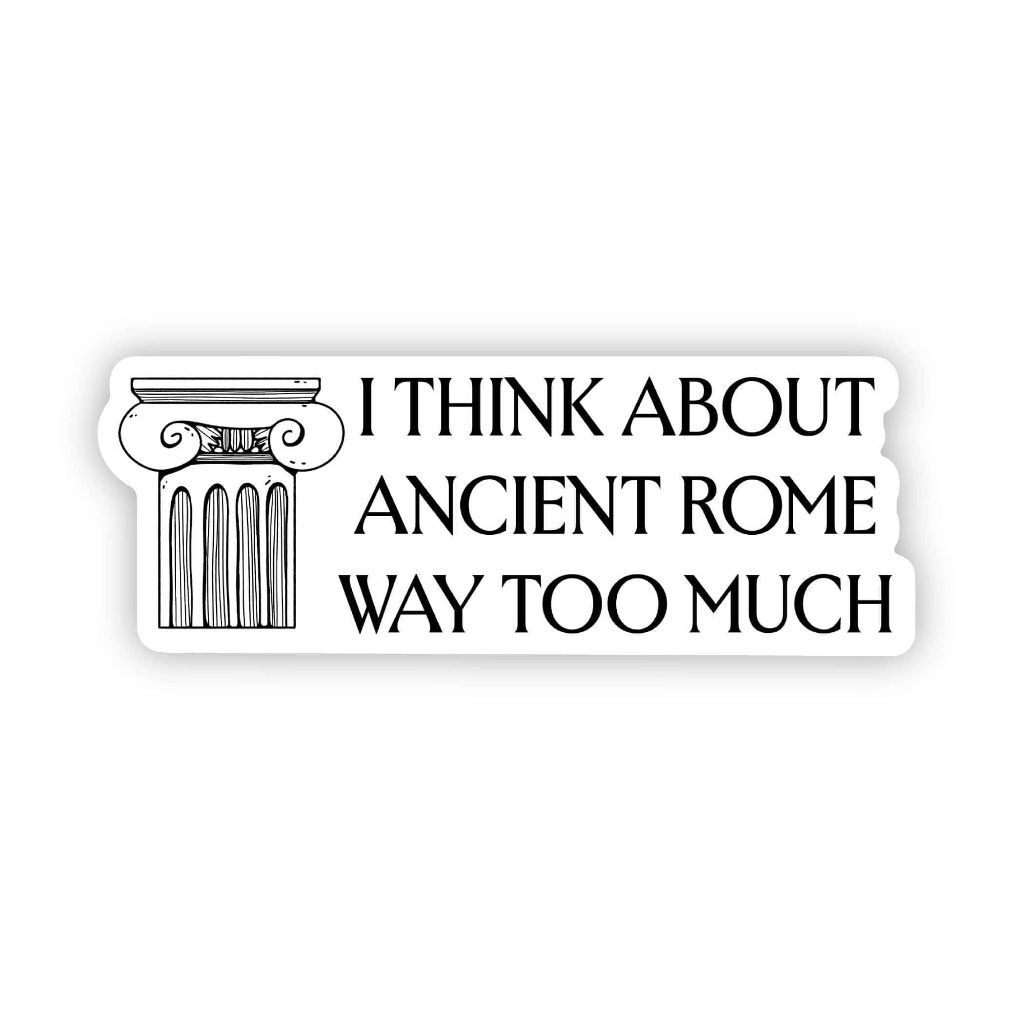 Big Moods - Wholesale Sticker - "I think about Ancient Rome way too much" Rome Sticker