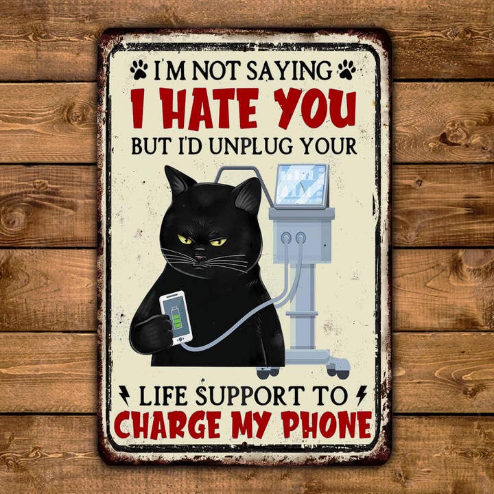 Game Time Prints - Wholesale Sign - I'm Not Saying I Hate You But I'd Unplug Your Life Support To Charge My Phone Vintage Style Metal Sign1