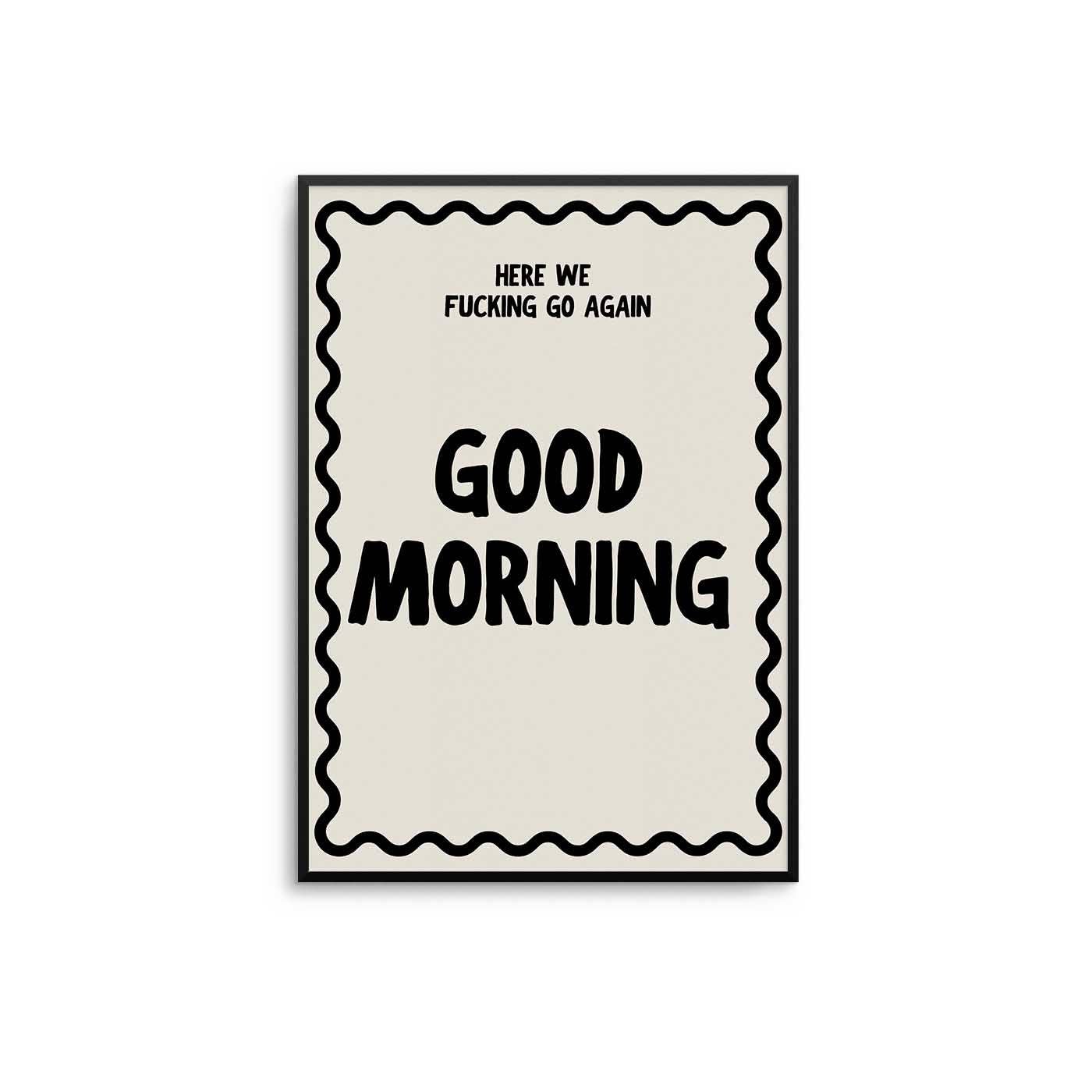 D'LUXE PRINTS - Wholesale Poster - Good Morning Here We Go Again Print