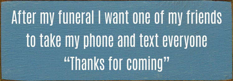 SAWDUST CITY - Wholesale Sign - After my funeral I want one of my friends to take my phone..7