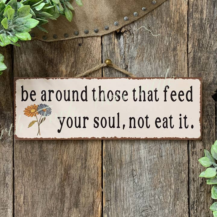 North Fork Mercantile - Wholesale Sign - Be Around Those That Feed Your Soul, Not Eat It