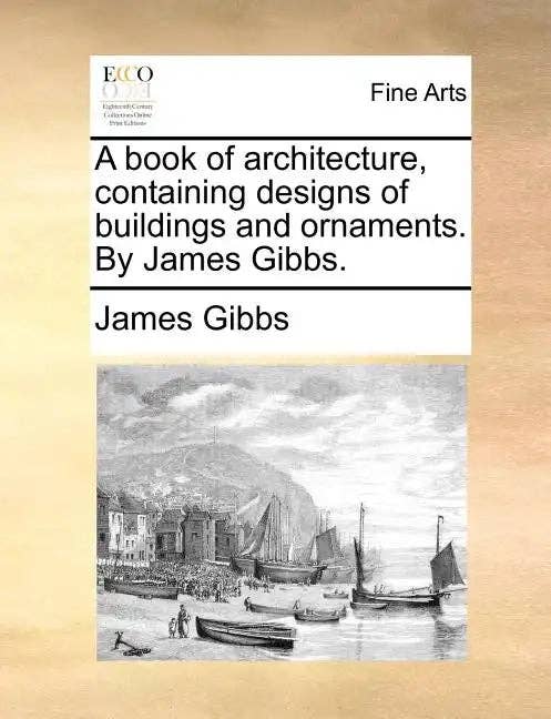 Books by splitShops - Wholesale Book - Adult - A Book of Architecture, Containing Designs of Buildings and Ornaments. by James Gibbs. - Paperback