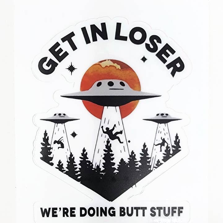 Vinyl Sticker - Get in Loser We're Doing Butt Stuff Alien for wholesale by Candlelit Desserts