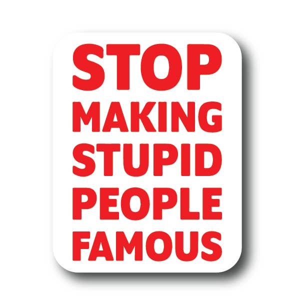 Stop Making Stupid People Famous Sticker for wholesale by House of Swank Clothing