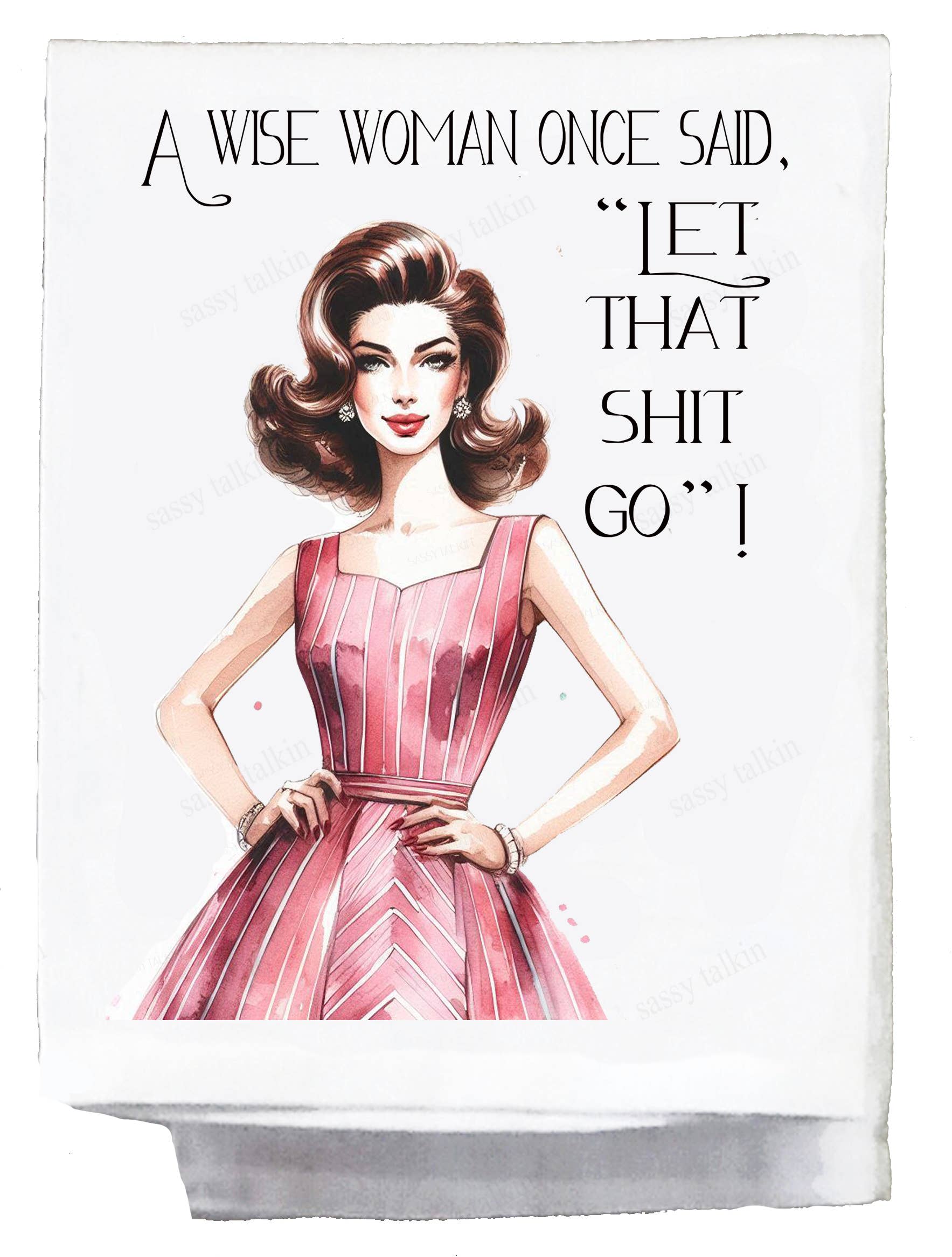 Sassy Talkin – wholesale Kökshandduk – Sassy Girl, En klok kvinna sa en gång, ”Låt den skiten gå”