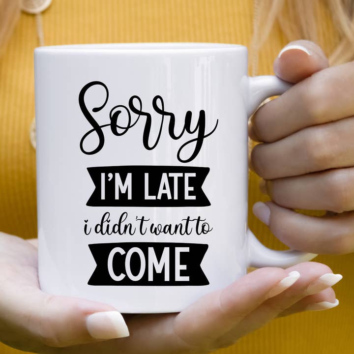 Undskyld jeg er forsinket, jeg havde ikke lyst til at komme sjovt krus for engroshandel hos Hello Gorgeous Mugs