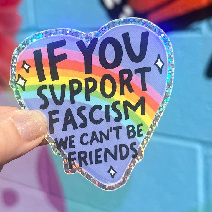 Hilarious Humanitarian - Wholesale Sticker - If You Support Fascism We Can't Be Friends Glitter Sticker2