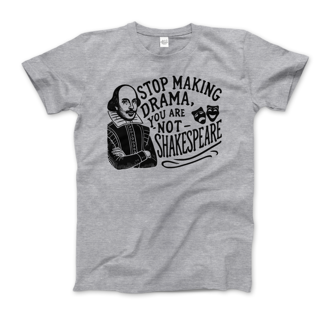 Art-O-Rama Shop - Wholesale Screen Printed T-Shirt - Unisex - Stop The Drama, You Are Not Shakespeare T-Shirt0