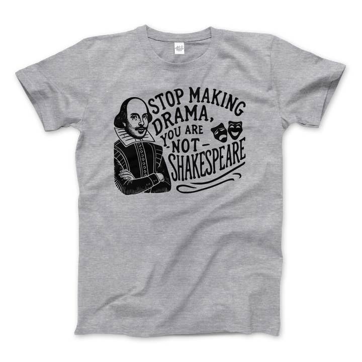 Art-O-Rama Shop - Wholesale Screen Printed T-Shirt - Unisex - Stop The Drama, You Are Not Shakespeare T-Shirt