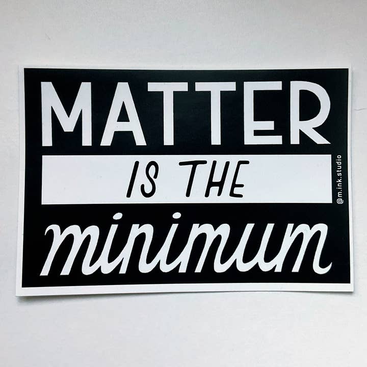 Matter Is The Minimum hand lettered vinyl sticker for wholesale by m.ink