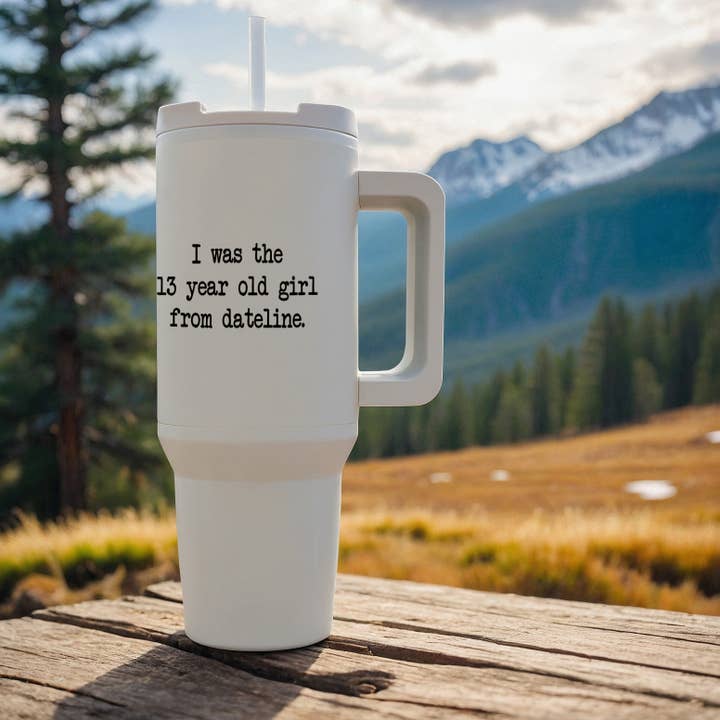 3dRose - Wholesale Insulated Mug/Tumbler - 3dRose, I Was the 13 Year Old Girl From Dateline, Tumbler8