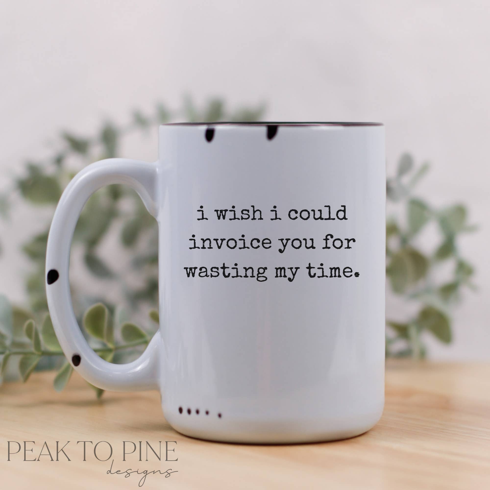 Peak To Pine Designs – Engroshandel Kaffekrus – Jeg ville ønske, jeg kunne fakturere dig.