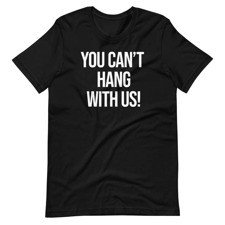 You Can't Hang with Us - Shoulder-to-Shoulder Taping for wholesale by Fresh N Ripe