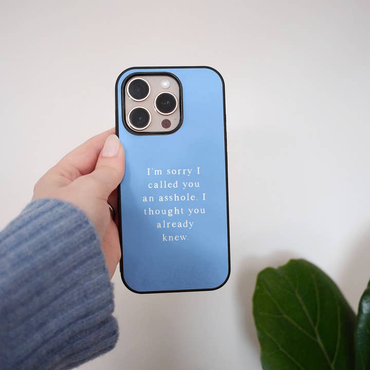 I'm Sorry I Called You An Asshole, I Thought You Already Knew | Phone Case for wholesale by Wisdom and Wonder Designs