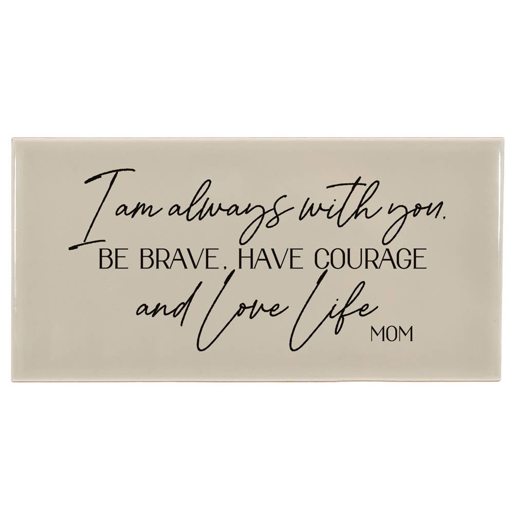 Cottage Garden - Wholesale Sign - I AM ALWAYS WITH YOU BE BRAVE HAVE COURAGE AND LOVE LIFE MOM1