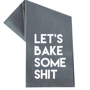 Screen Printed Dish Towel Let's Bake Some Shit - Tangled Up In Hue