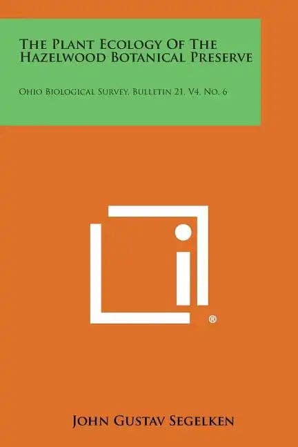 Books by splitShops - Wholesale Book - Adult - The Plant Ecology of the Hazelwood Botanical Preserve: Ohio Biological Survey, Bulletin 21, V4, No. 6 - Paperback0
