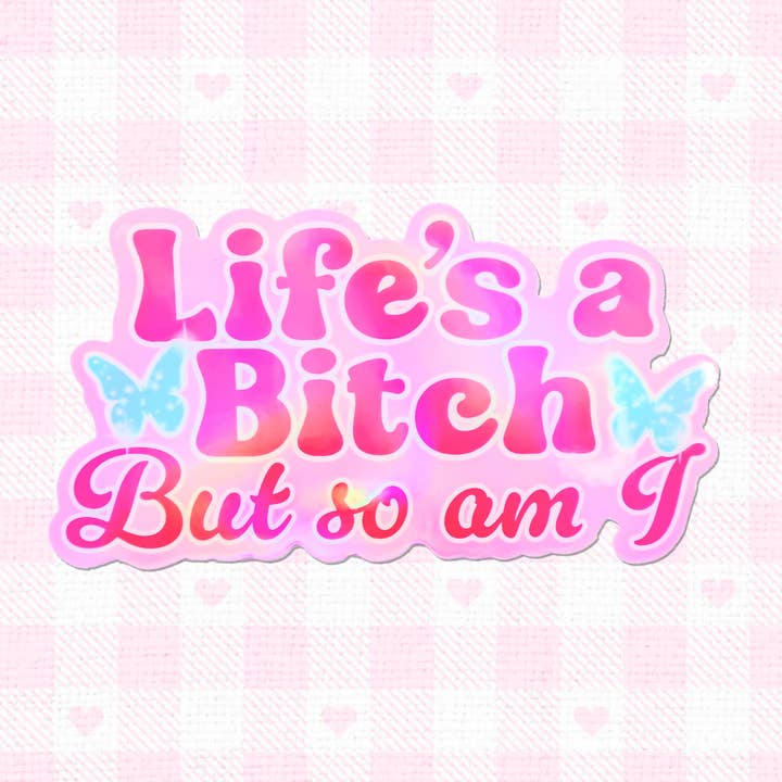 Autocollant holographique en vinyle découpé sous pression Life's a Bitch But So Am I pour la vente par LooLooKazoo