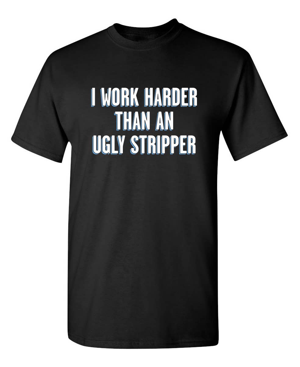 Feelin Good Tees - Wholesale Screen Printed T-Shirt - Unisex - I Work Harder Than An Ugly Stripper0