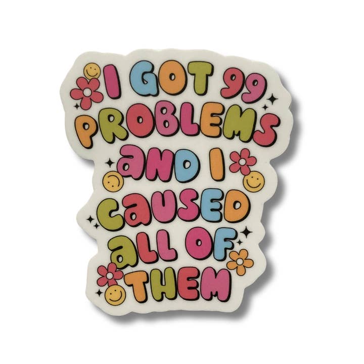 PartyHappier - Wholesale Sticker - I Got 99 Problems And I Caused All Of Them Vinyl Sticker2