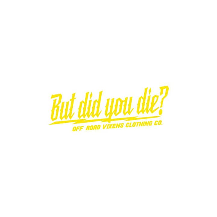 Off Road Vixens Clothing Co. - Wholesale Sticker - But did you die? 3" x 8" decal5