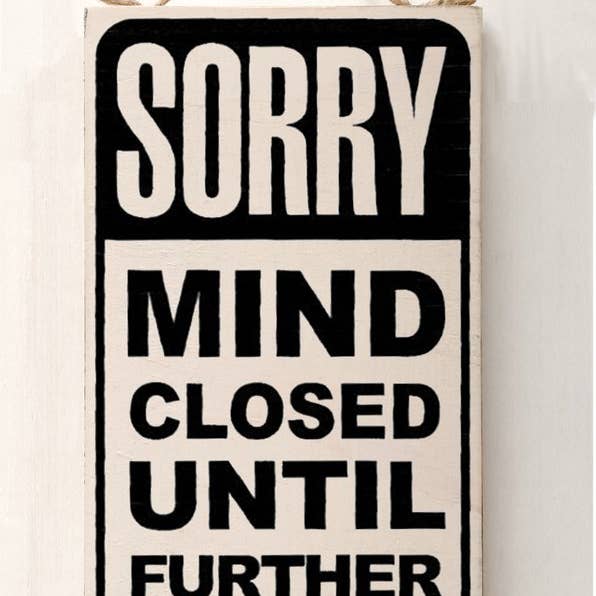 Sorry Mind Closed Until Further Notice Sign for wholesale by Knock on Wood
