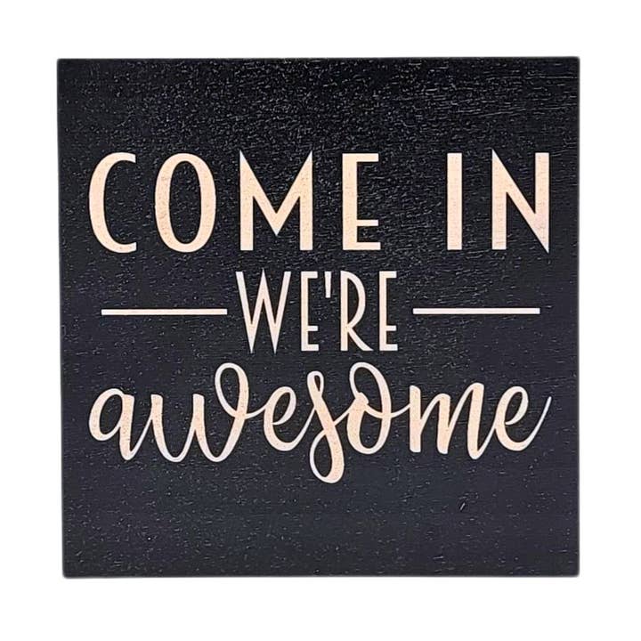 Come in We're Awesome Funny Home Decor Accent for wholesale by Home Accents By Driftless