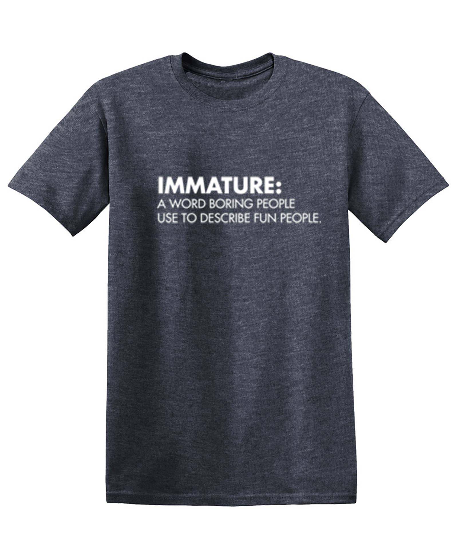 Feelin Good Tees - Wholesale Screen Printed T-Shirt - Unisex - Immature: A Word Boring People Use To Describe Fun People19