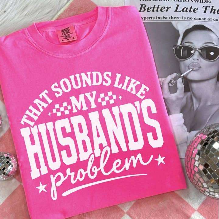 Hot Pink Sounds Like My Husbands Problem T-shirt for wholesale on Faire