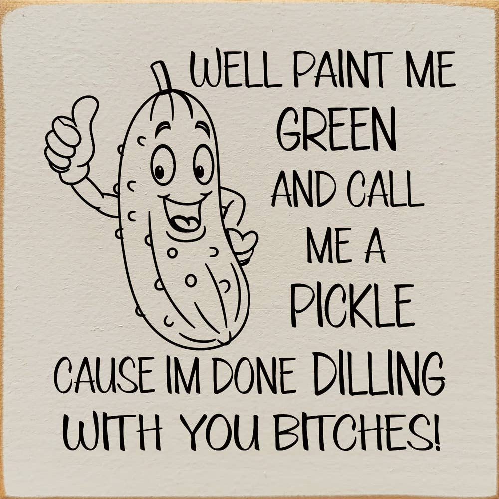 SAWDUST CITY - Wholesale Sign - Well paint me green and call me a pickle cause I'm done...5
