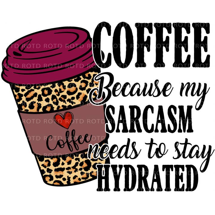 Coffee Because My Sarcasm Needs to Stay Hydrated DTF Print for wholesale by ROTD Crafter's Corner