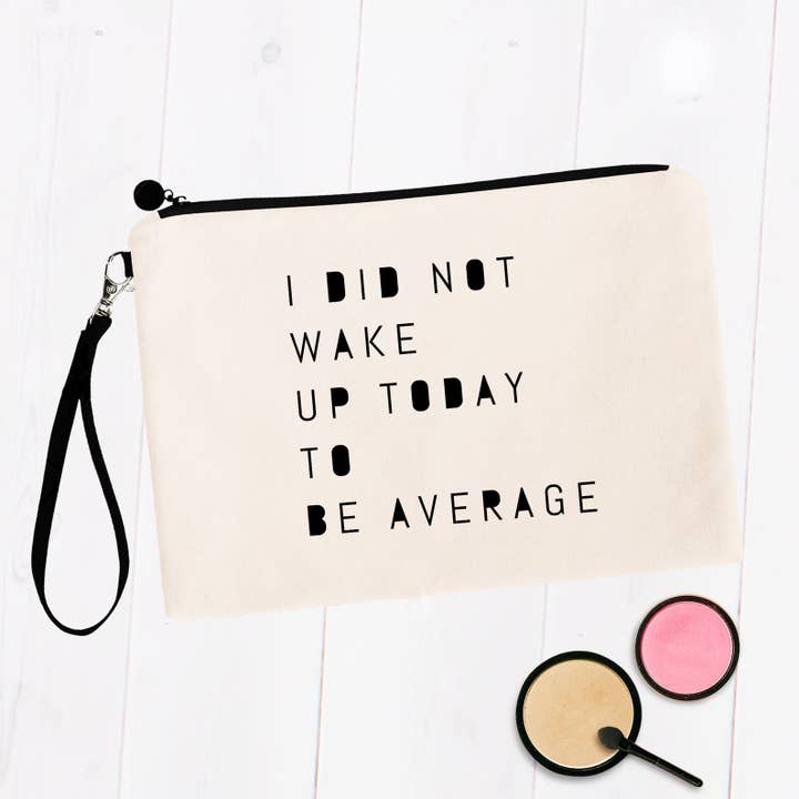 I Did Not Wake Up To Be Average Makeup Bags for wholesale by SheMugs