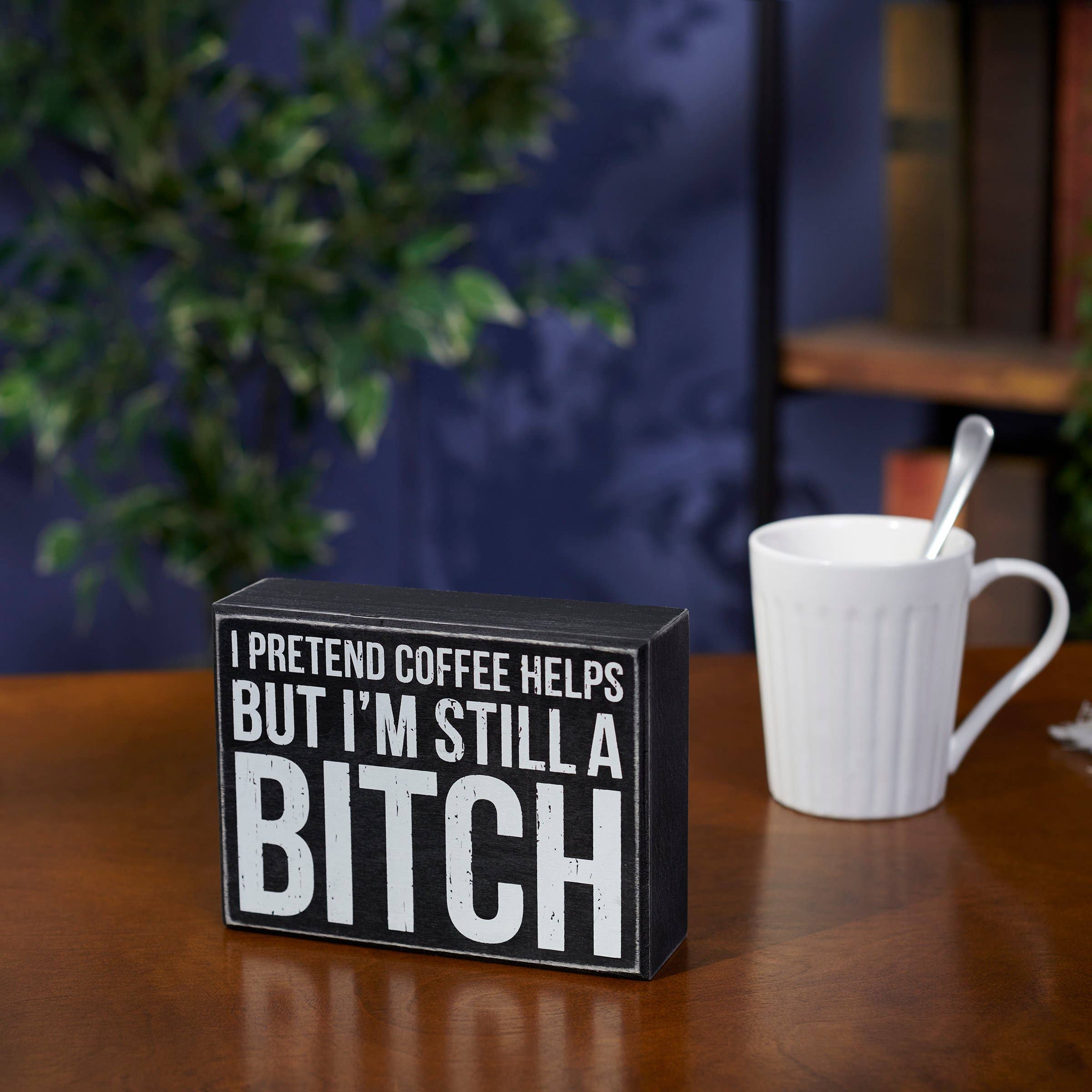 Primitives by Kathy - Wholesale Desk/Tabletop Sign - I Pretend Coffee Helps Box Sign2