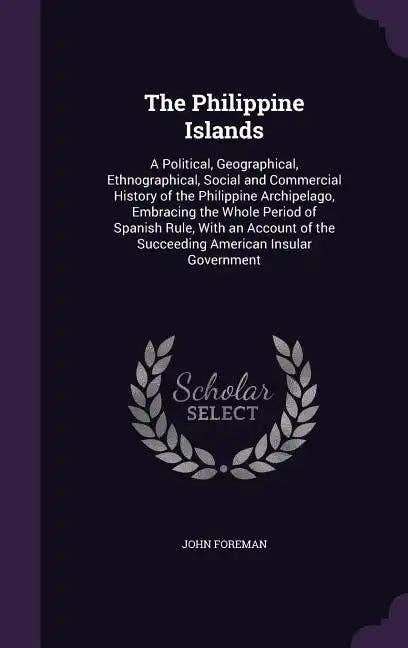 Books by splitShops - Wholesale History & Geography Book - The Philippine Islands: A Political, Geographical, Ethnographical, Social and Commercial History of the Philippine Archipelago, Embracing the - Hardcover0