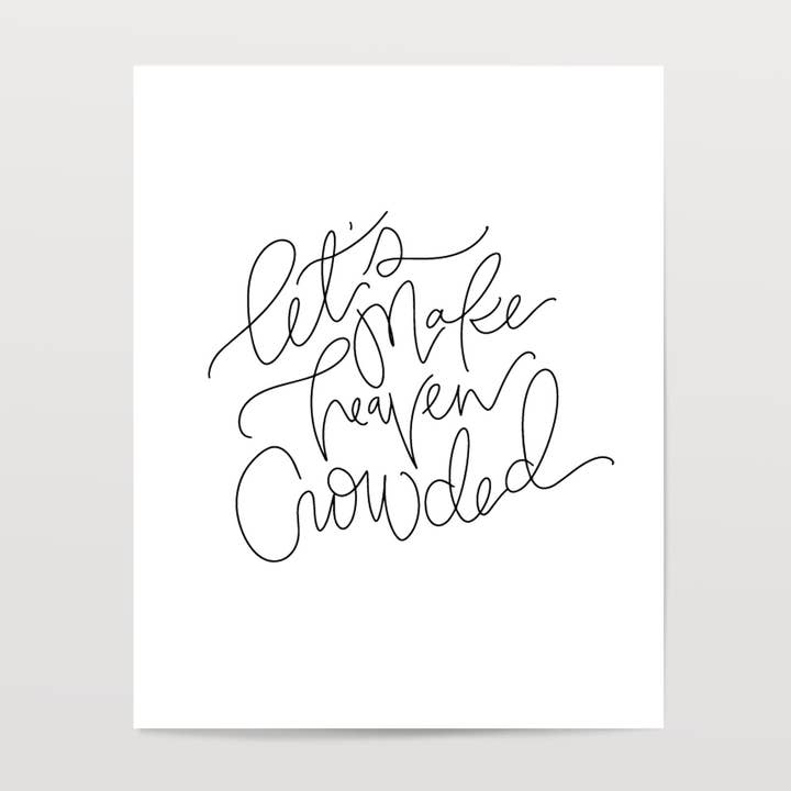 Let's Make Heaven Crowded- Black & White Art Print for wholesale by The Woven Pen