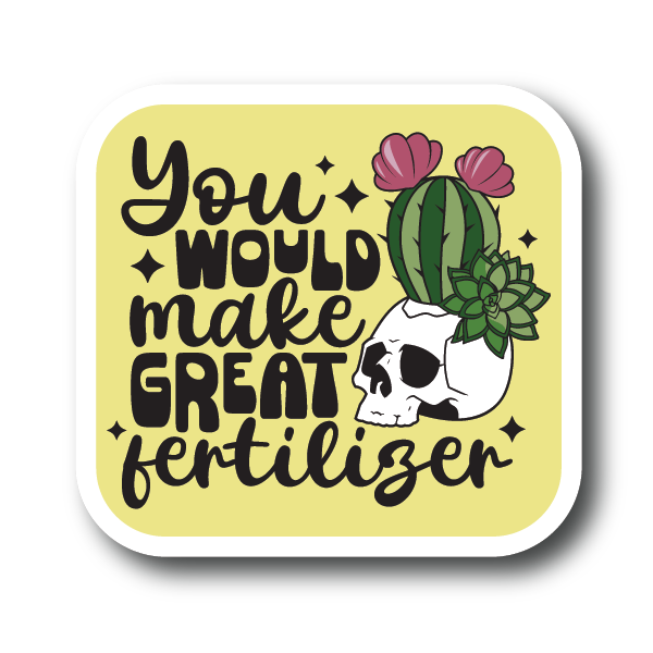 House of Swank Clothing - Wholesale Sticker - You would make great fertilizer spooky vibes plant sticker0
